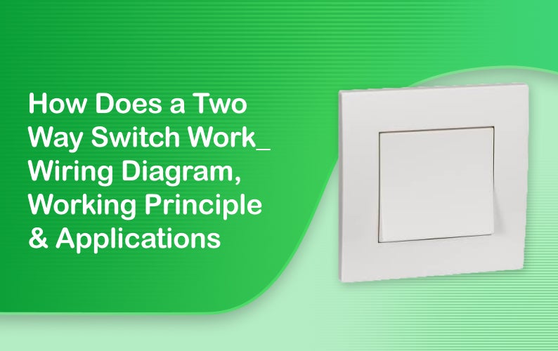 How Does a Two Way Switch Work? Wiring Diagram, Working Principle & Applications