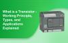 What is a Transistor? Working Principle, Types, and Applications Explained