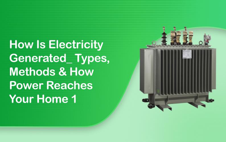How Is Electricity Generated? Types, Methods & How Power Reaches Your Home
