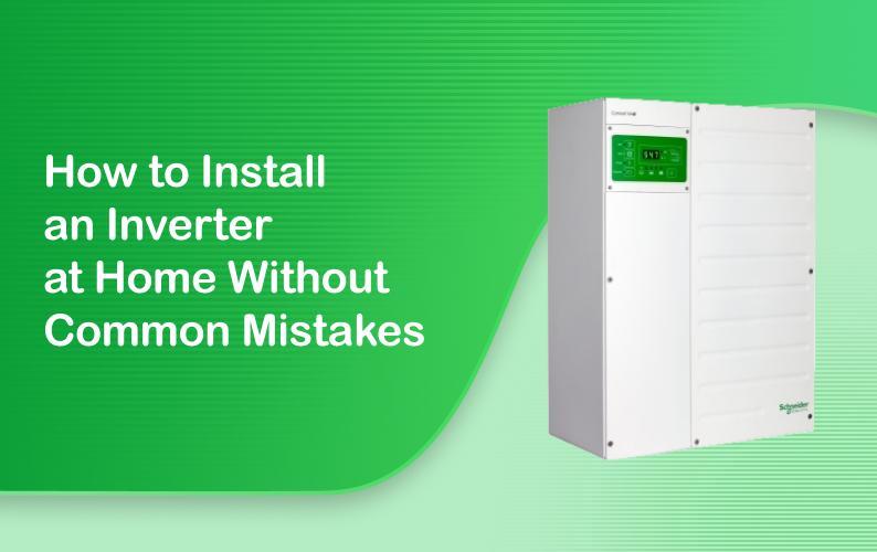 How to Install an Inverter at Home Without Common Mistakes