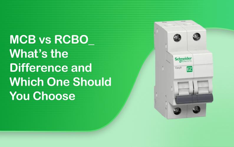MCB vs RCBO: What's the Difference and Which One Should You Choose? 