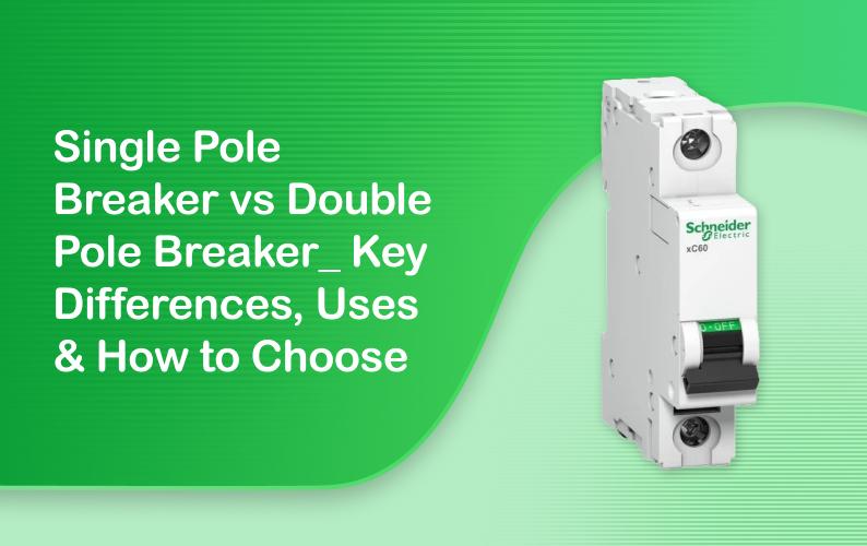 Single Pole Breaker vs Double Pole Breaker: Key Differences, Uses & How to Choose