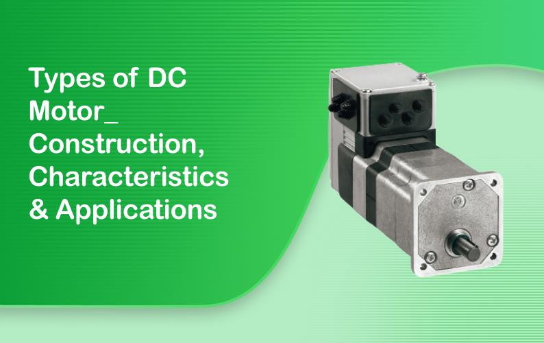 Types of DC Motor: Construction, Characteristics & Applications