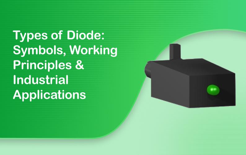Types of Diode: Symbols, Working Principles & Industrial Applications 