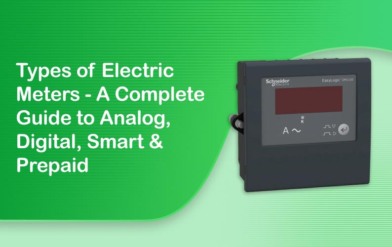 Types of Electric Meters: A Complete Guide to Analog, Digital, Smart & Prepaid Meters