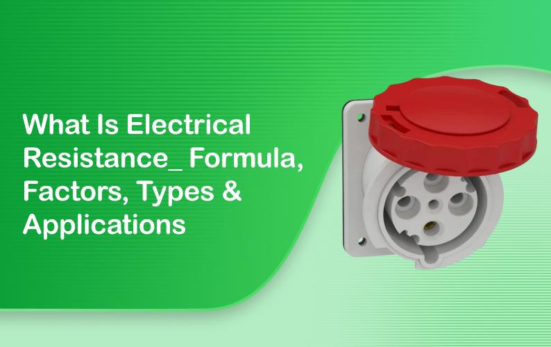 What is Electrical Resistance? Formula, Factors, Types & Applications