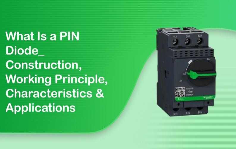 What is a PIN Diode? Construction, Working Principle, Characteristics & Applications