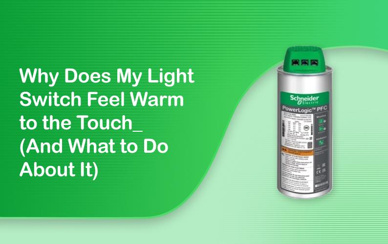 Why Does My Light Switch Feel Warm to the Touch? (And What to Do About It)