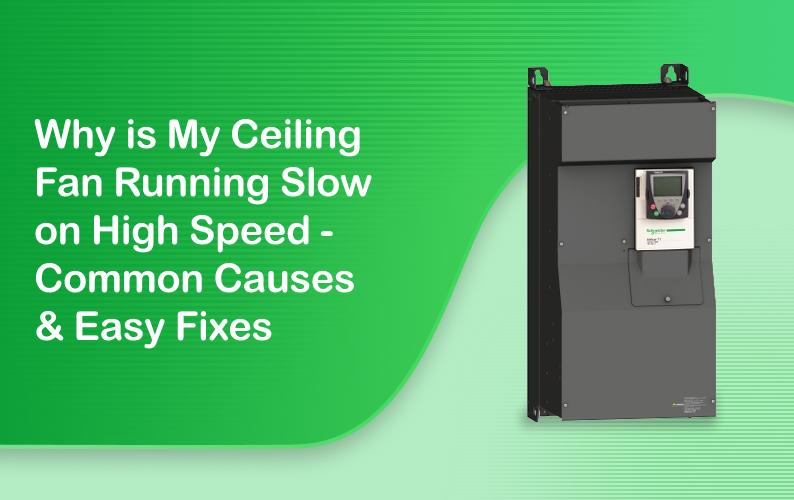 Why is My Ceiling Fan Running Slow on High Speed? Common Causes & Easy Fixes 