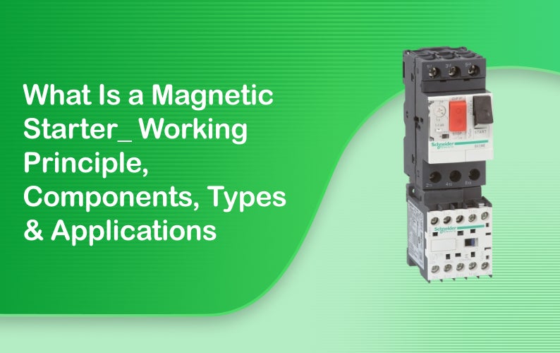 What is a Magnetic Starter? Working Principle, Components, Types & Applications