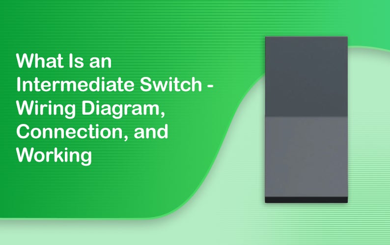 What Is an Intermediate Switch? Wiring Diagram, Connection, Uses, Symbol & Picture 